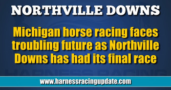 Michigan horse racing faces troubling future as Northville Downs has had its final race