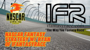 NASCAR Fantasy Strategy w/ Ryan of ifantasyrace I NASCAR Gambling Podcast (Ep. 332)
