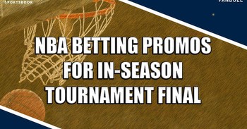 NBA Betting Promos for In-Season Tournament Final from ESPN BET, DraftKings, FanDuel