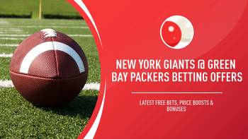 New York Giants @ Green Bay Packers betting offers: Latest free bets, price boosts & bonuses