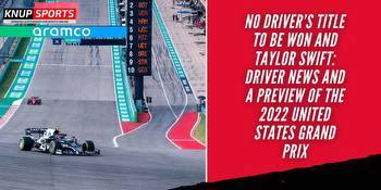 No Driver’s Title to Be Won and Taylor Swift: Driver News and a Preview of the 2022 United States Grand Prix