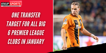 One Transfer Target For All Big 6 Premier League Clubs In January