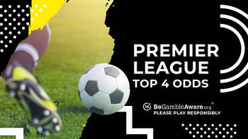 Premier League Top 4 Odds, Prediction and Betting Tips