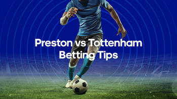 Preston North End vs. Tottenham Odds, Predictions & Betting Tips