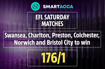 Smart Acca tips 176/1 EFL bet: Swansea, Charlton, Preston, Colchester, Norwich and Bristol City to win!