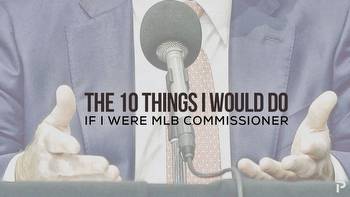 The 10 Things I Would Do If I Were MLB Commissioner