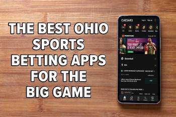 The best Ohio sports betting apps for Super Bowl deliver huge bonuses