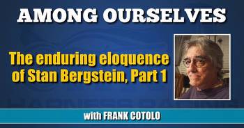The enduring eloquence of Stan Bergstein, Part 1