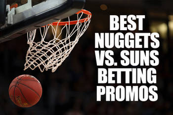 The Five Best Nuggets vs. Suns Betting Promos for NBA Playoffs