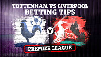 Tottenham vs Liverpool: Betting tips and preview for Premier League clash
