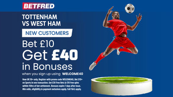 Tottenham vs West Ham: Get £40 in free bets and bonuses when you bet £10 with Betfred