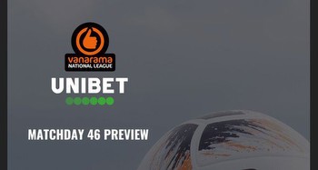 Unibet's Vanarama National League Matchday 46 Preview