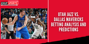 Utah Jazz vs. Dallas Mavericks Betting Analysis and Predictions