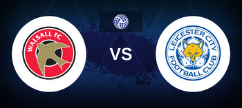Walsall vs Leicester City Betting Odds, Tips, Predictions, Preview