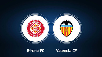 Watch Girona FC vs. Valencia CF Online: Live Stream, Start Time