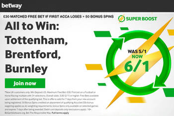 Weekend boost: Get 6/1 on Tottenham, Brentford and Burnley all to win with Betway