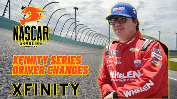 Xfinity Series Driver Changes I NASCAR Gambling Podcast (Ep. 315)