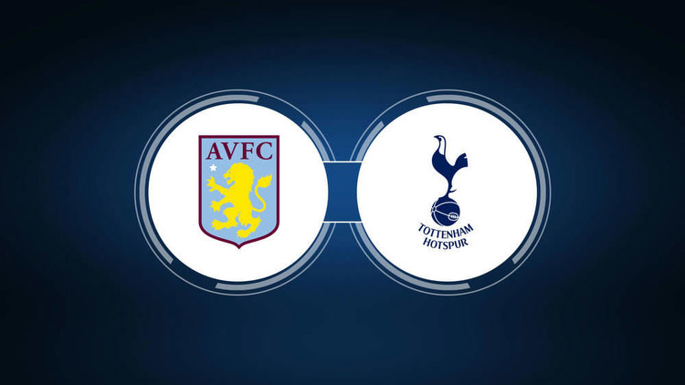 Aston Villa vs. Tottenham Hotspur: Live Stream, TV Channel, Start Time