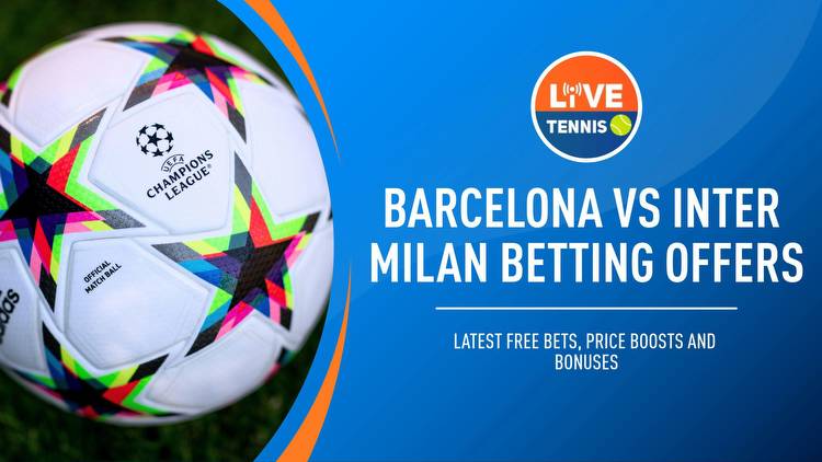 Barcelona vs Inter Milan betting offers: Latest free bets, price boosts and bonuses for Champions League game