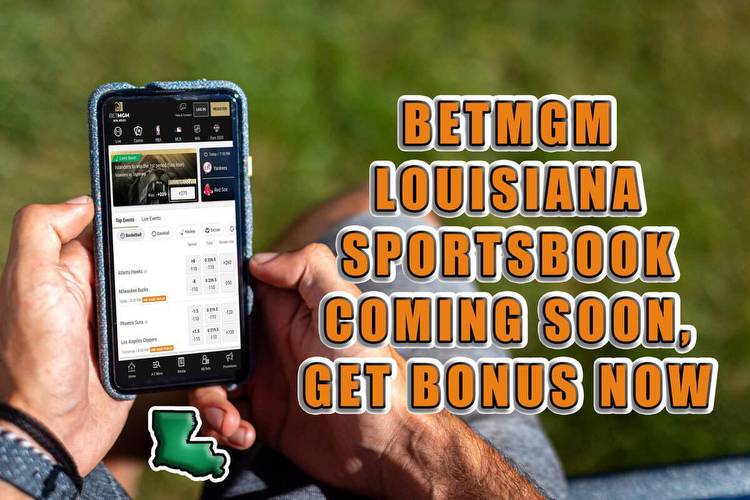 BetMGM Louisiana Sportsbook Is Coming Soon, Get Bonus Now