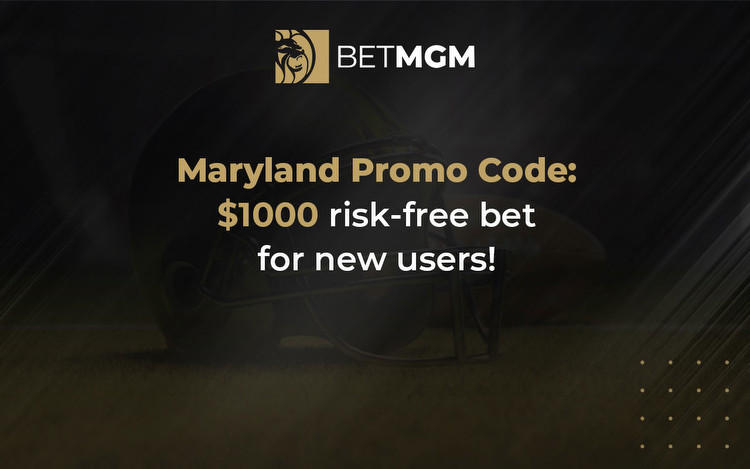 BetMGM Maryland Bonus Code: Risk Free Bet up to $1000