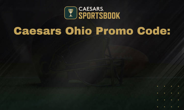 Caesars Sportsbook Ohio Promo Code: $1,500 on Caesars Sportsbook!