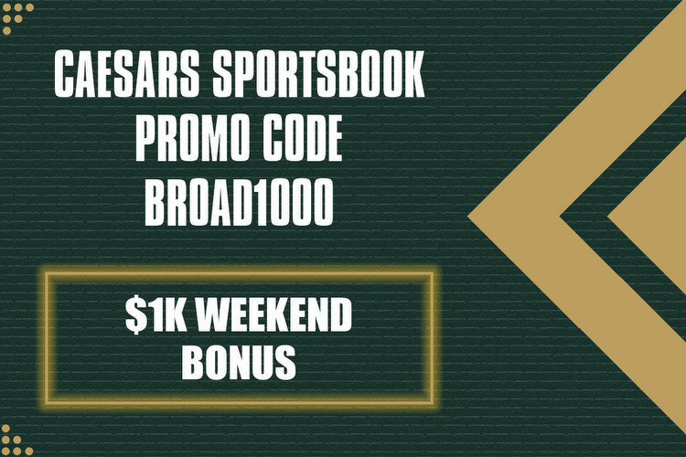 Caesars Sportsbook Promo Code BROAD1000 Activates $1K Weekend Bonus