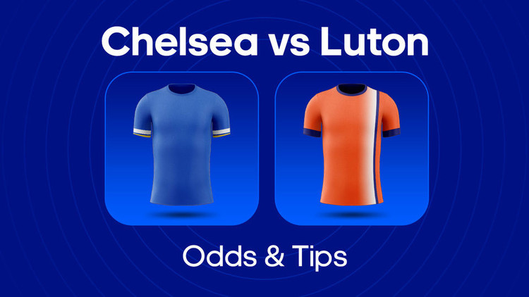 Chelsea vs. Luton Odds, Predictions & Betting Tips