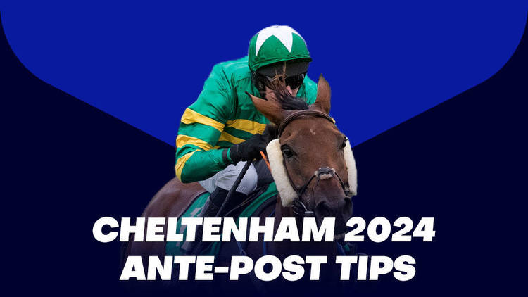 Cheltenham 2024 Ante-Post Tips: Three worth siding with in early markets