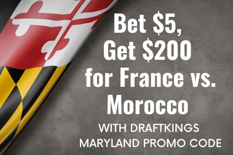 Draftkings Maryland Promo Code: Bet $5, Get $200 for France vs. Morocco