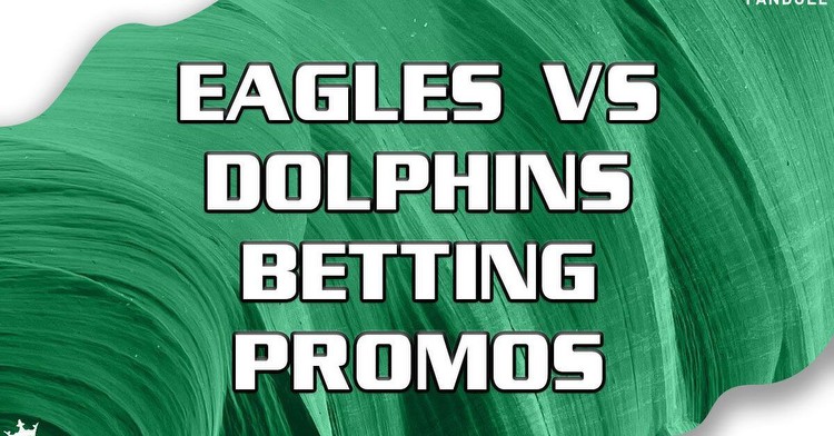 Eagles-Dolphins Betting Promos: Sign Up With DraftKings, FanDuel, bet365, Caesars, BetMGM