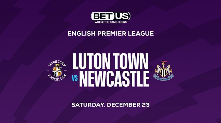 EPL Best Bets: Back Newcastle Over Luton Town