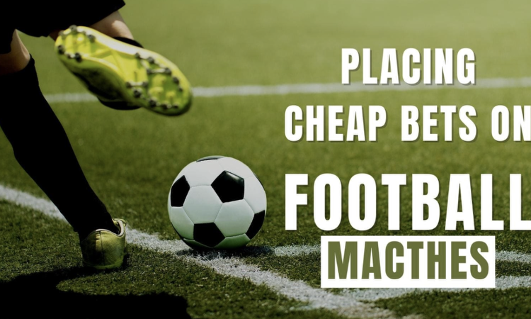 How to Place Cheap Bets on Football Matches?