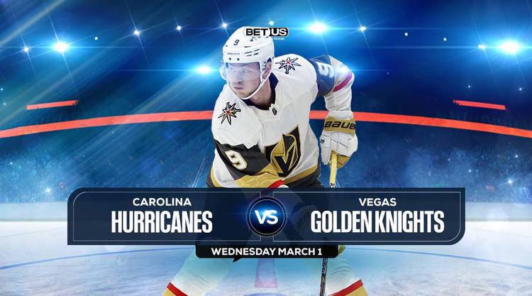 Hurricanes vs Golden Knights Prediction, Odds and Picks, Mar 01