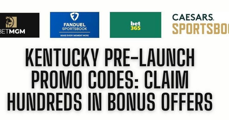 Kentucky pre-launch sportsbook bonuses: Hundreds for launch