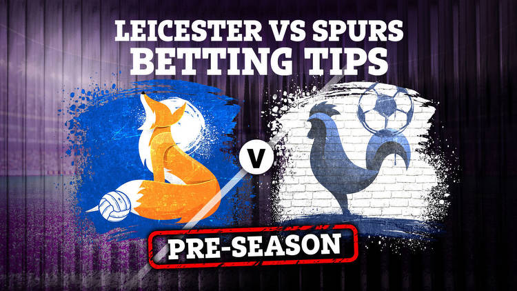 Leicester vs Tottenham pre-season friendly betting tips, best odds and preview for Bangkok meeting