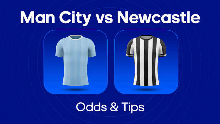 Man City vs. Newcastle Odds, Predictions & Betting Tips