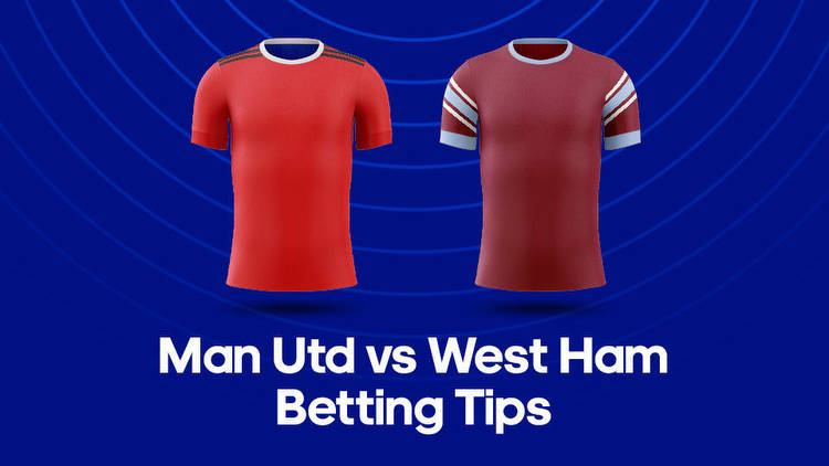 Man Utd vs. West Ham Odds, Predictions & Betting Tips