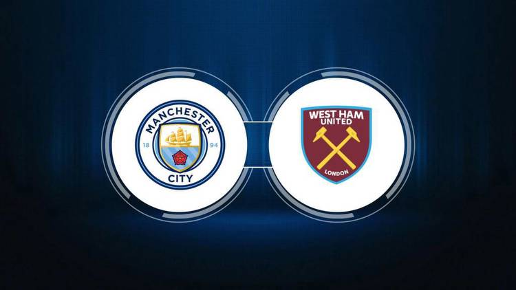 Manchester City vs. West Ham United: Live Stream, TV Channel, Start Time