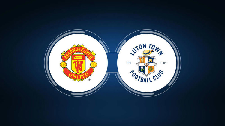 Manchester United vs. Luton Town: Live Stream, TV Channel, Start Time