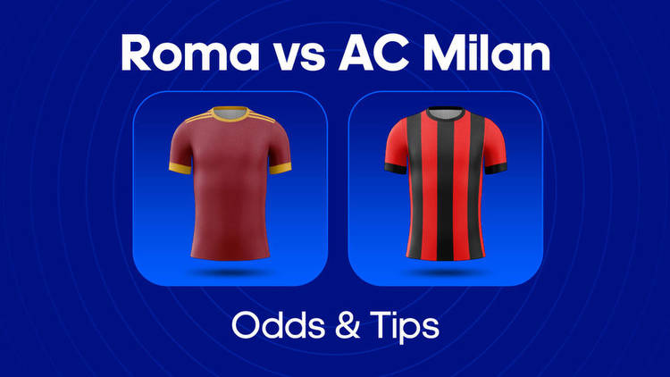 Roma vs. AC Milan Odds, Predictions & Betting Tips