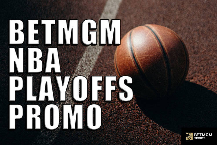 The BetMGM NBA Playoffs Promo Is Best Way to Bet on Postseason Action