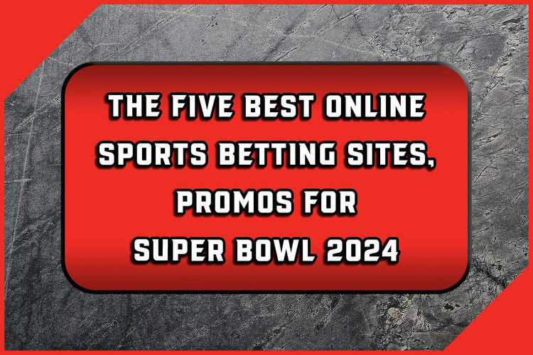 The Five Best Online Sports Betting Sites, Promos for Super Bowl 2024