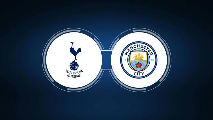 Tottenham Hotspur vs. Manchester City: Live Stream, TV Channel, Start Time