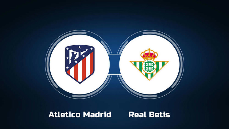 Watch Atletico Madrid vs. Real Betis Online: Live Stream, Start Time