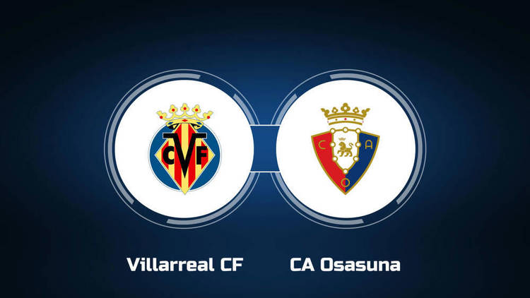 Watch Villarreal CF vs. CA Osasuna Online: Live Stream, Start Time