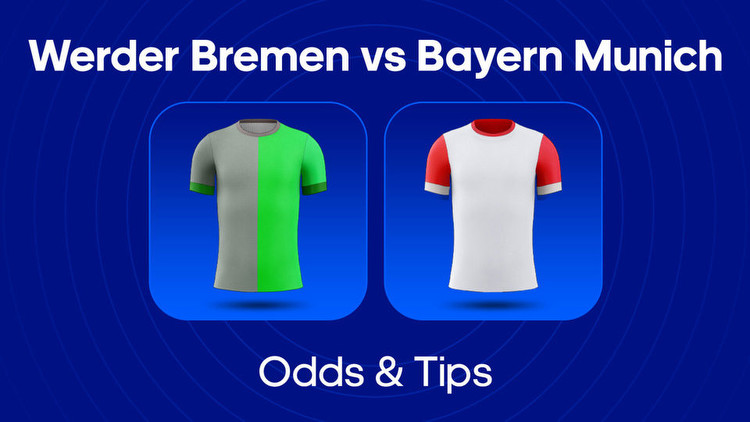Werder Bremen vs. Bayern Munich Odds, Predictions & Betting Tips