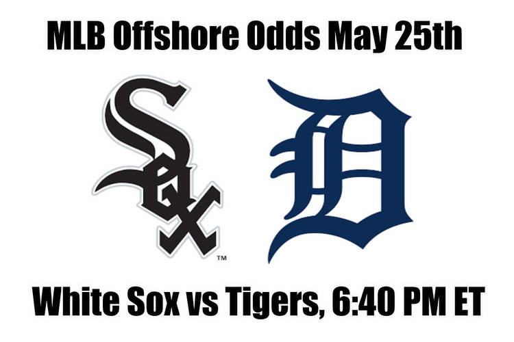 White Sox vs Tigers May 25th MLB Offshore Betting Odds, Preview, and Pick