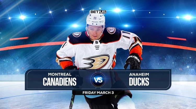 Canadiens vs Ducks Prediction, Preview, Odds and Picks, Mar. 03